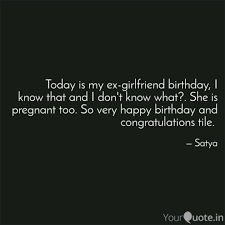 Check here heart touching and sad birthday wishes, images,and quotes for your ex girlfriend and boyfriend. Today Is My Ex Girlfriend Quotes Writings By Satya Yourquote
