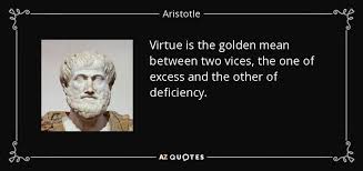 Virtue Is The Golden Mean Between Two Vices The One Of Excess And The Other Of Deficiency Aristotle Aristotle Quotes Aristotle Quotes