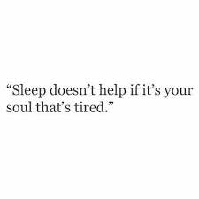 Sleep Doesn T Help If The Soul Is Tired Meaning Sleep Doesn T Help If It S Your Soul That S Tired Words Quotes Words Quotes