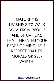 Peace Of Mind Quotes Maturity Is Learning To Walk Away From People And Situations That Threaten Your Pea Peace Of Mind Quotes Mindfulness Quotes Respect Quotes