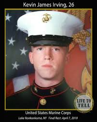 Marine Kevin James Irving of Lake Ronkonkoma, New York was born February 9,  1993. He was a beloved son, brother, hero and friend. “It is always  difficult saying goodbye to someone we