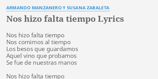 Nos hizo falta tiempo, mira que hizo falta tiempo, mucho tiempo por vivir. Nos Hizo Falta Tiempo Lyrics By Armando Manzanero Y Susana Zabaleta Nos Hizo Falta Tiempo
