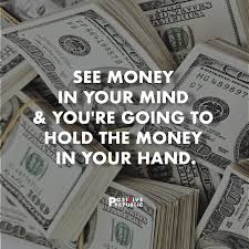 See Money In Your Mind You Re Going To Hold The Money In Your Hand Money Quotes Small Business Quotes Secret Quotes