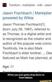 I Fandom Markiplier Wiki Jasor Jason Fischbach I Markiplier Powered By Wikia Jason Thomas Fischbach 1 Born July 28 1987 Referred To As Thomas Is A D Markiplier Fandoms Markiplier Memes