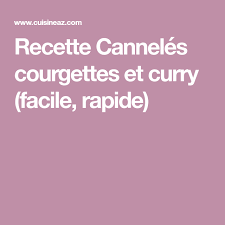 Canneles Courgettes Et Curry Recette Recette Canneles Recette Curry