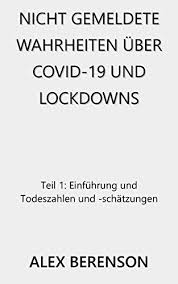 Book links take you to amazon. Nicht Gemeldete Wahrheiten Uber Covid 19 Und Lockdowns Teil 1 Einfuhrung Und Todeszahlen Und Schatzungen Ebook Berenson Alex Amazon De Kindle Shop