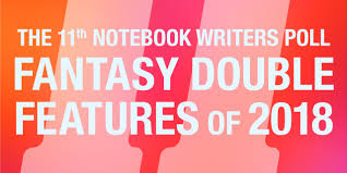 Notebooks 11th Writers Poll: Fantasy Double Features of 2018 on Notebook |  MUBI