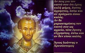 Άγιος Ιωάννης ο Χρυσόστομος ''διδαχες'' - Αν πεις για τον εαυτό σου ότι έχεις καλή φήμη, έγινες άχρηστος, έστω και αν πράγματι είσαι καλός. Αν δε χαρακτηρίσεις τον εαυτό σου ως αχρείο,
