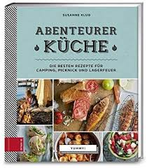 Yummy Abenteurerkuche Die Besten Rezepte Fur Camping Picknick Und Lagerfeuer Amazon De Susanne Klug Bucher Gute Rezepte Rezepte Lagerfeuer