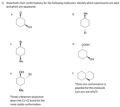 An alternate strategy is to draw a draw each chair conformation in 3d bond line notation and as a newman projection using the. 1 Draw Both Chair Conformations For The Following Chegg Com