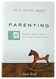 14 gospel principles that can radically change your family by paul david tripp. Parenting Principles Simply Sherryl