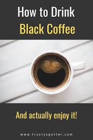 The Secret To Enjoying Black Coffee Explained Trusty Spotter Drinking Black Coffee Black Coffee Calories Calories In Sugar