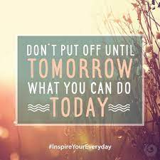 Don T Put Off Until Tomorrow What You Can Do Today Meme On Me Me