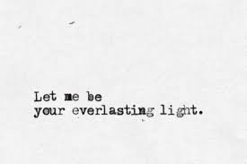 Let Me Be Your Everlasting Light Words Words Of Wisdom Everlasting Light