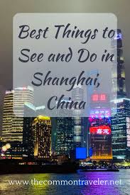Best Things To See And Do In Shanghai The Common Traveler Shanghai Visit Shanghai China Travel