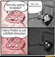 We do not own any characters that were in harry potter, nor do we own the harry potter series. Are You Goi Now Shut Up To Sleep Harry Potter Is Just A British Shounen Ifunny