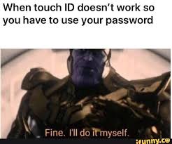 When Touch Id Doesn T Work So You Have To Use Your Password Ifunny Funny Memes Really Funny Funny Relatable Memes