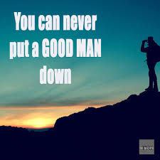 Can T Keep A Good Man Down You Can Never Put A Good Man Down Inspirational Memes Inspirational Quotes A Good Man