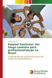 49 países participaram do gem 2018 (em 2017, participaram 54 países e a proporção de mulheres brasileira foi a 3ª maior). Futebol Feminino Um Longo Caminho Para Profissionalizacao No Brasil Von Martina Burch Portofrei Bei Bucher De Bestellen