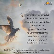 Whenever Your Mind Is Troubled Because Of Something Just Sit Back And Listen To Yoga Vasishtha All Your Troubles Will Vanis Art Of Living Sri Sri Art Quotes