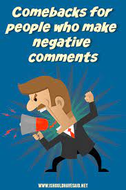 Top Ten Comebacks For People Who Make Negative Comments I Should Have Said