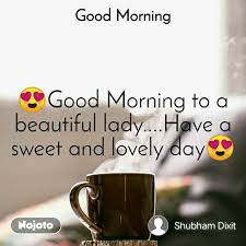 Good morning love messages is the most romantic collection of love messages for him and her. Good Morning Good Morning To A Beautiful Lady Nojoto