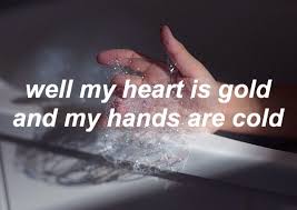 My Heart Is Gold And My Hands Are Cold Gasoline Halsey I Don T Really Like The Actual Song But This Part Is Rly Good Instagram Quotes Grunge Quotes Song Quotes