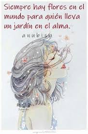 Siempre Hay Flores En El Mundo Para Quien Lleva Un Jardin En El Alma Buscar Con Google Frases Preciosas Frases Frases De Valores
