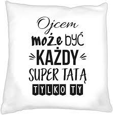 Nr karty lifestyle lub telefon. Poduszka Na Dzien Ojca Ojcem Moze Byc Kazdy Super Tata Tylko Ty