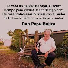 La Vida No Es Solo Trabajar Es Tener Tiempo Para Vivirla Tener Tiempo Para Las Cosas Cotidianas Viviras Con Mujica Frases Frases Motivadoras Frases Geniales