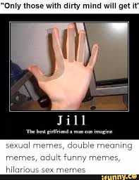 Only Those With Dirty Mind Will Get It Sexual Memes Double Meaning Memes Adult Funny Memes Hilarious Sex Memes Ifunny The dirty memes you will find here are heavy on sexual innuendo, images of vibrators and references to all kinds of sex.