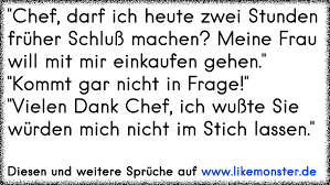 (colloquial) to end it all, to commit suicide. Chef Darf Ich Heute Zwei Stunden Fruher Schluss Machen Meine Frau Will Mit Mir Einkaufen Gehen Kommt Gar Nicht I Tolle Spruche Und Zitate Auf Www Likemonster De