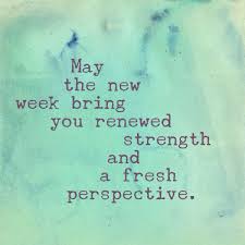 No Matter What You Re Facing Today May The New Week Bring You A Fresh Perspective And Renewed Strength Monday Inspirational Quotes Quotes To Live By New Week