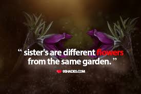 Sister S Are Different Flowers From The Same Garden Quotes For Whatsapp Different Flowers Whatsapp Status Quotes
