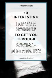 These hobbies can be done inside and can all make you that extra scratch when you need it. 10 Interesting Indoor Hobbies To Get You Through Social Distancing Sweet Passions