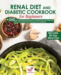 What is a renal diet? Renal Diet And Diabetic Cookbook For Beginners 350 Easy And Delicious Recipes For A Practical And Low Budget Diet With A 28 Day Meal Plan To Manage Paperback Brain Lair Books