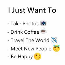 Check spelling or type a new query. Dopl3r Com Memes I Just Want To Take Photos Drink Coffee Travel The World Meet New People Be Happy