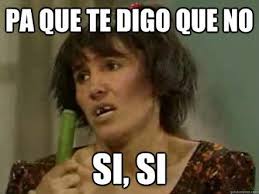 Pa Que Te Digo Que No Si Si Mexican Funny Memes Funny Spanish Memes Memes Funny Faces