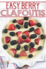 Berry Clafoutis Recipe Clafoutis Recipes Clafoutis Spring Recipes