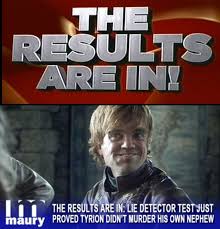 4,970,450 likes · 70,996 talking about this. If Game Of Thrones Were On Maury Lie Detector Tyrion Maury