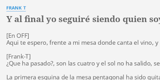 Maybe you would like to learn more about one of these? Y Al Final Yo Seguire Siendo Quien Soy Lyrics By Frank T Aqui Te Espero Frente