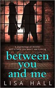 Between You And Me A Psychological Thriller With A Twist You Won T See Coming Ebook Lisa Hall Amazon Co Uk Kin Thriller Books Psychological Thrillers Books