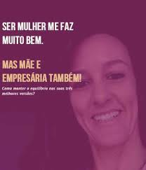 SER MULHER ME FAZ BEM. MAS MÃE E EMPRESÁRIA TAMBÉM!