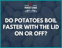 Do potatoes boil faster with the lid on?