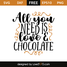 Enjoy the videos and music you love, upload original content, and share it all with friends, family, and the world on youtube. All You Need Is Love And Chocolate Lovesvg Com