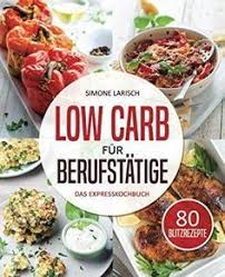 Low Carb Fur Berufstatige Das Expresskochbuch 80 Leckere Blitzrezepte Fur Arbeitnehmer Studenten Und Fa Low Carb Rezepte Abendessen Rezepte Gesunde Rezepte
