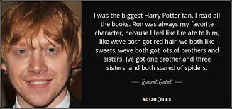 I told pretty much everything to harry, sure we bicker once in a while, all siblings do. Rupert Grint Quote I Was The Biggest Harry Potter Fan I Read All