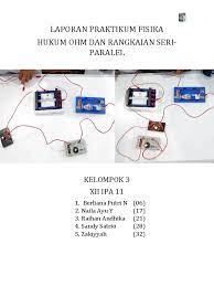 Laporan hasil praktikum hukum ohm disusun oleh : Laporan Praktikum Fisika Hukum Ohm Dan Rangkaian Seri Paralel Kelompok 3 Xii Mipa 11