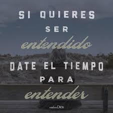 Si Quieres Ser Entendido Date El Tiempo Para Entender Amar Amor Escuchar Comprender Paz Paciencia Virtud Virtudes Explora Words Relationship Quotes