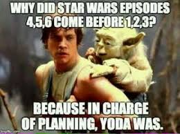 2 To The 1 To The 1 To The 3 Meme Why Did Starwars Episodes 4 5 6 Come Before 1 2 3 Because In Charge Of Planning Yoda Was Star Wars Quotes Star Wars Episodes Star Wars Humor